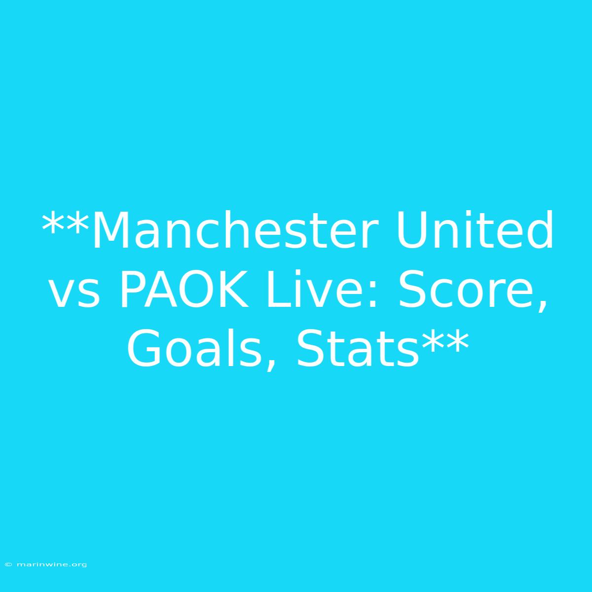 **Manchester United Vs PAOK Live: Score, Goals, Stats**