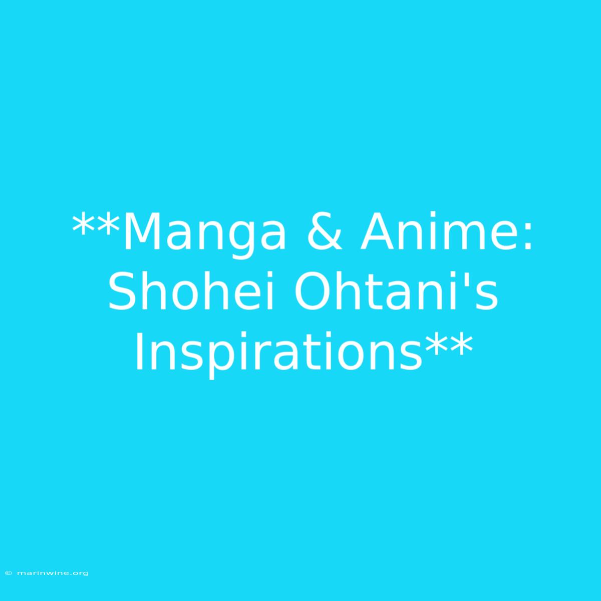 **Manga & Anime:  Shohei Ohtani's Inspirations**