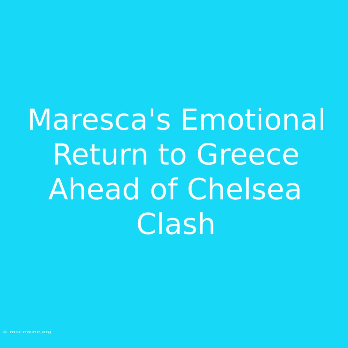 Maresca's Emotional Return To Greece Ahead Of Chelsea Clash