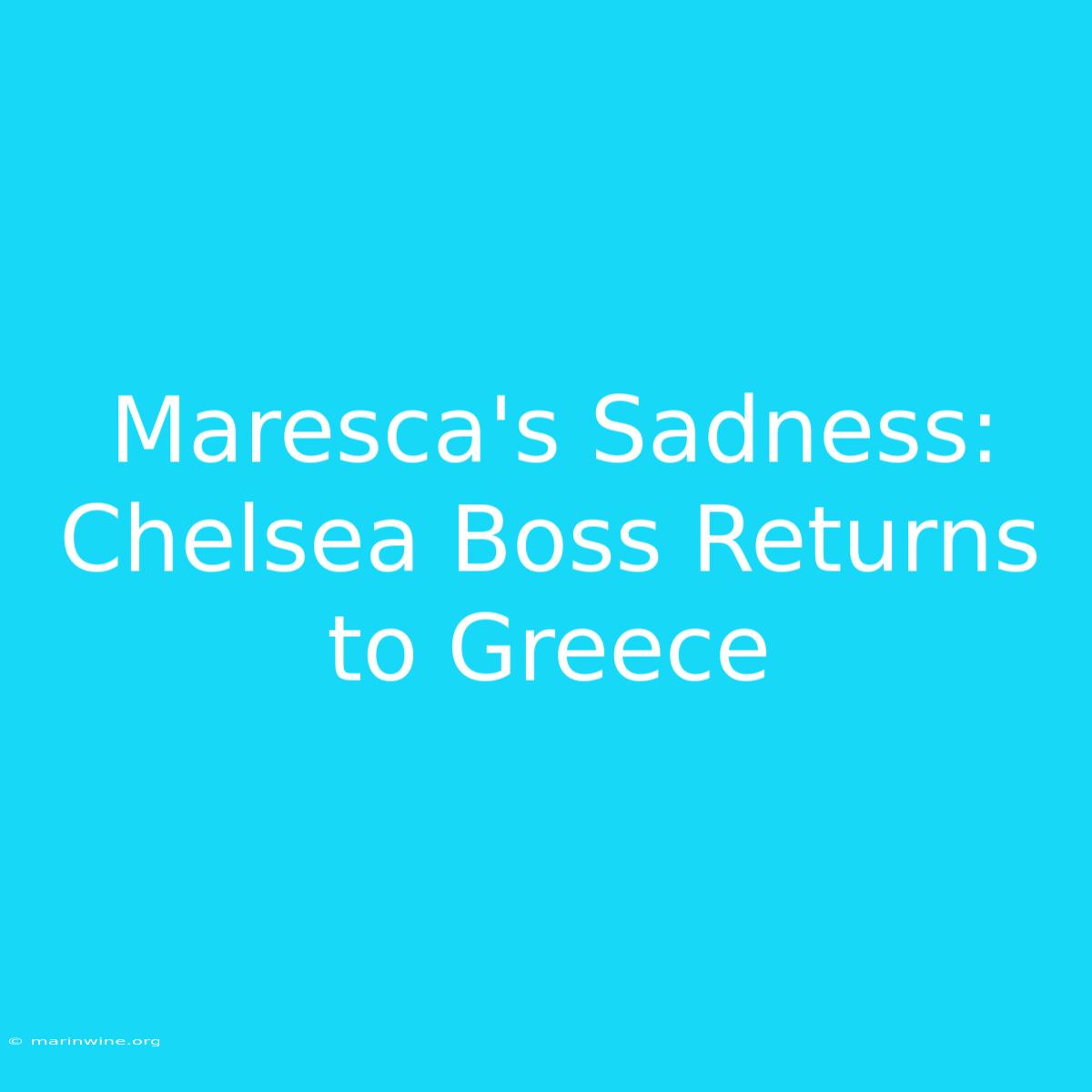 Maresca's Sadness: Chelsea Boss Returns To Greece 