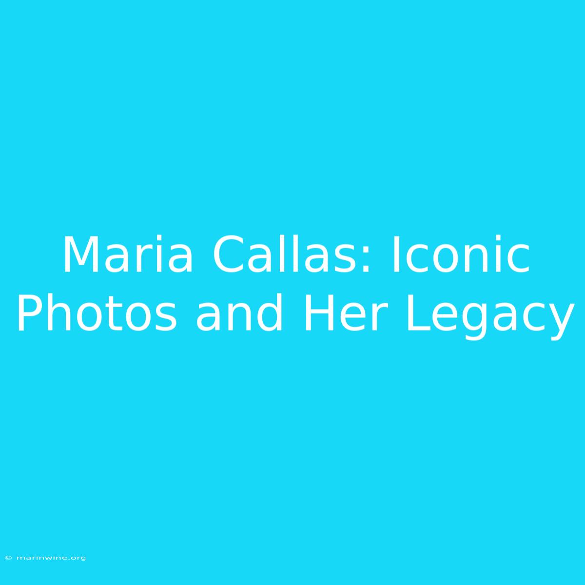 Maria Callas: Iconic Photos And Her Legacy