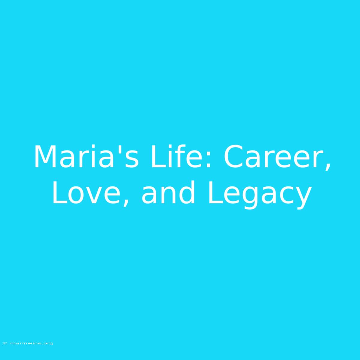 Maria's Life: Career, Love, And Legacy