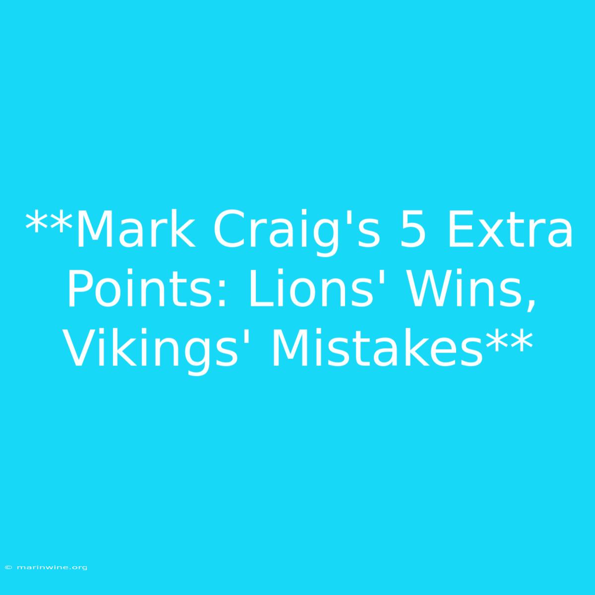 **Mark Craig's 5 Extra Points: Lions' Wins, Vikings' Mistakes**