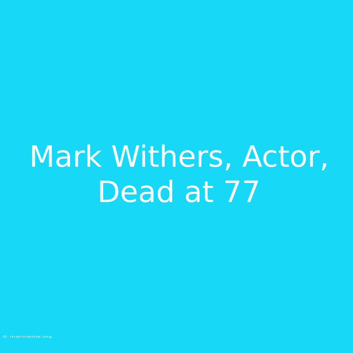 Mark Withers, Actor, Dead At 77