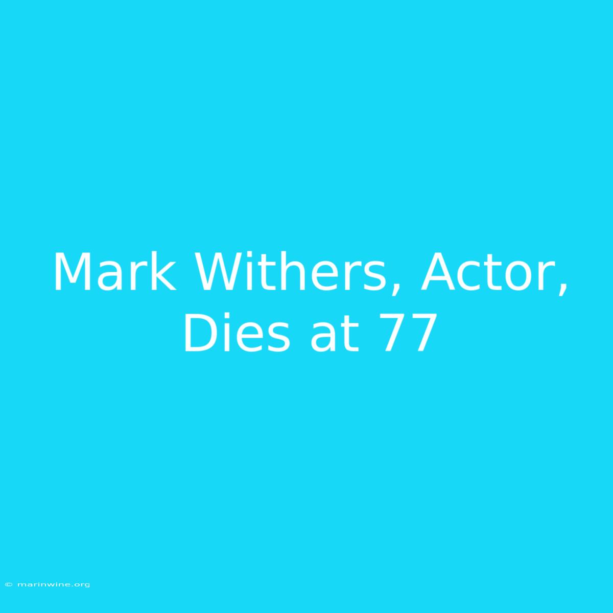 Mark Withers, Actor, Dies At 77