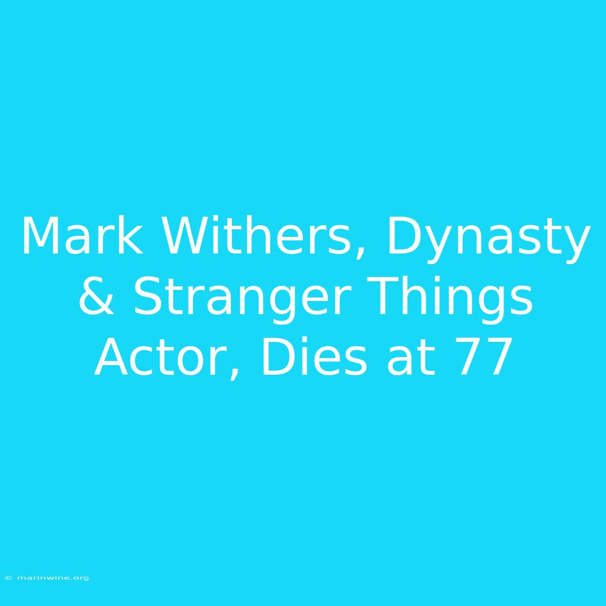 Mark Withers, Dynasty & Stranger Things Actor, Dies At 77