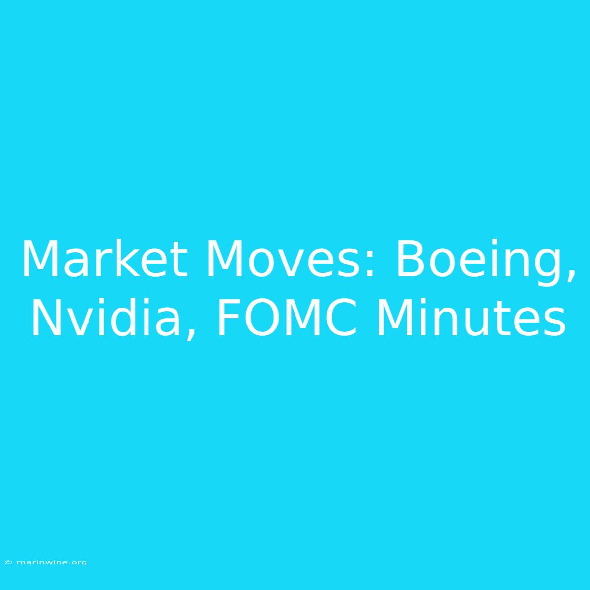 Market Moves: Boeing, Nvidia, FOMC Minutes 