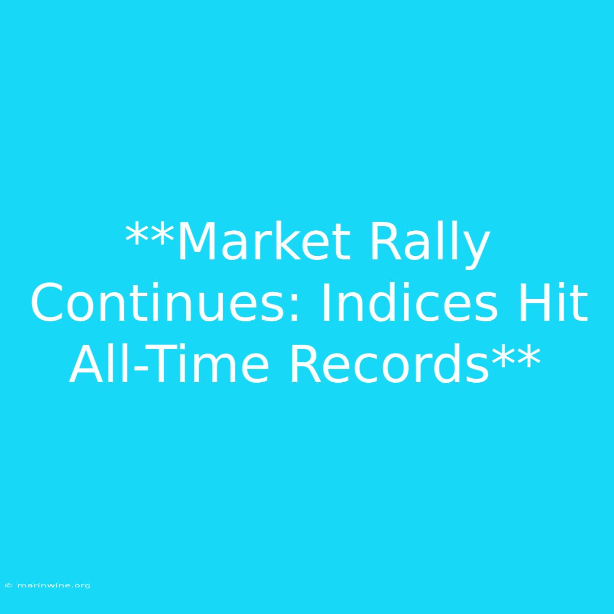 **Market Rally Continues: Indices Hit All-Time Records** 