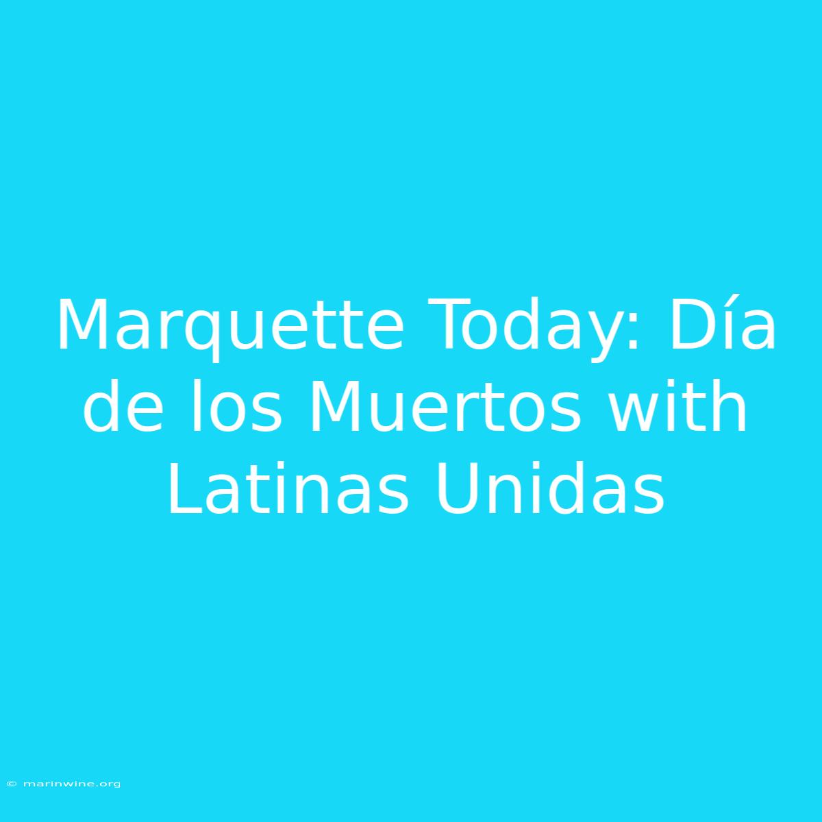 Marquette Today: Día De Los Muertos With Latinas Unidas 