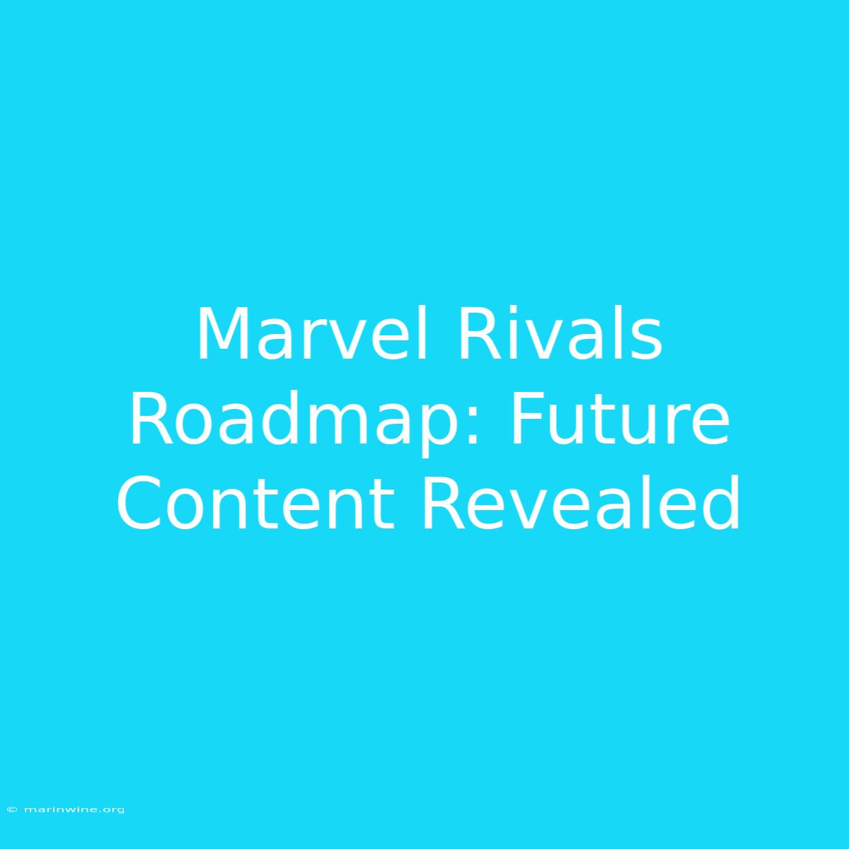 Marvel Rivals Roadmap: Future Content Revealed