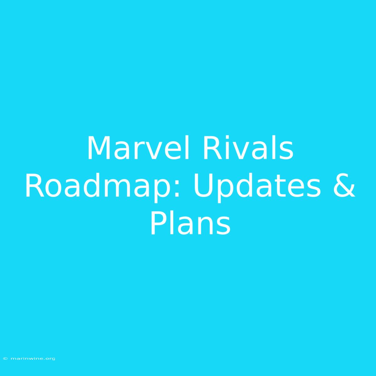 Marvel Rivals Roadmap: Updates & Plans