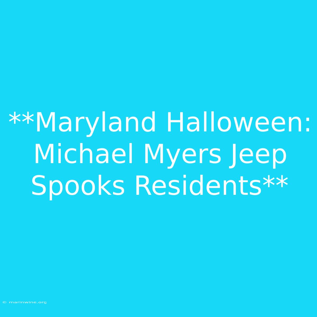 **Maryland Halloween: Michael Myers Jeep Spooks Residents** 