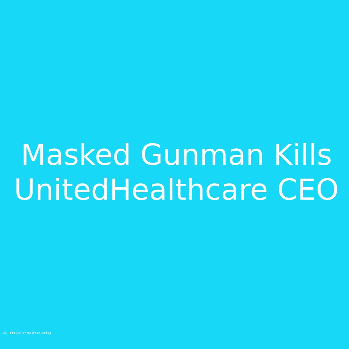 Masked Gunman Kills UnitedHealthcare CEO