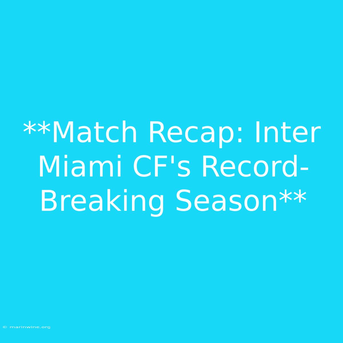 **Match Recap: Inter Miami CF's Record-Breaking Season**