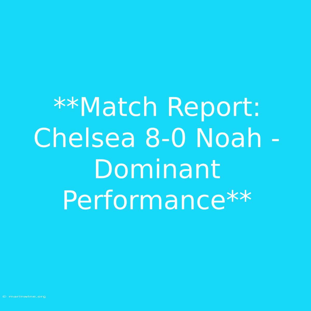 **Match Report: Chelsea 8-0 Noah - Dominant Performance** 