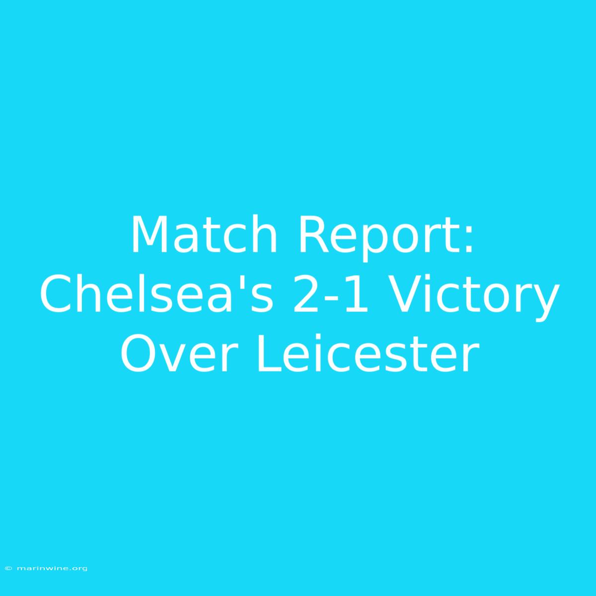 Match Report: Chelsea's 2-1 Victory Over Leicester