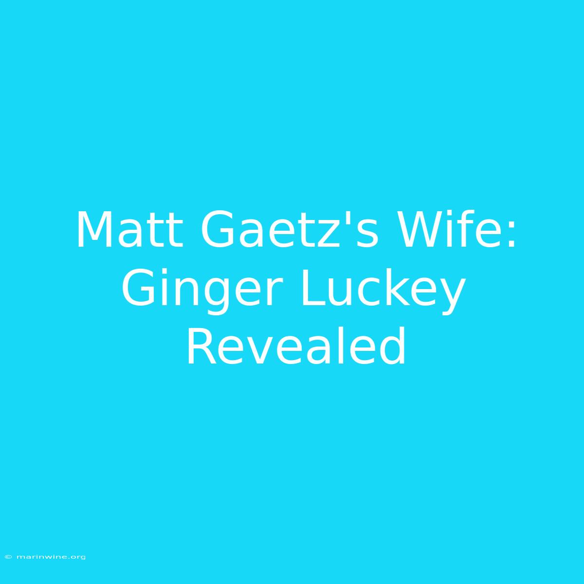 Matt Gaetz's Wife: Ginger Luckey Revealed