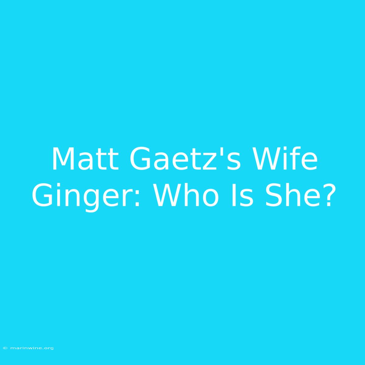 Matt Gaetz's Wife Ginger: Who Is She?