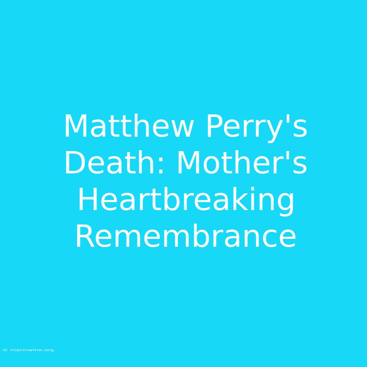 Matthew Perry's Death: Mother's Heartbreaking Remembrance 