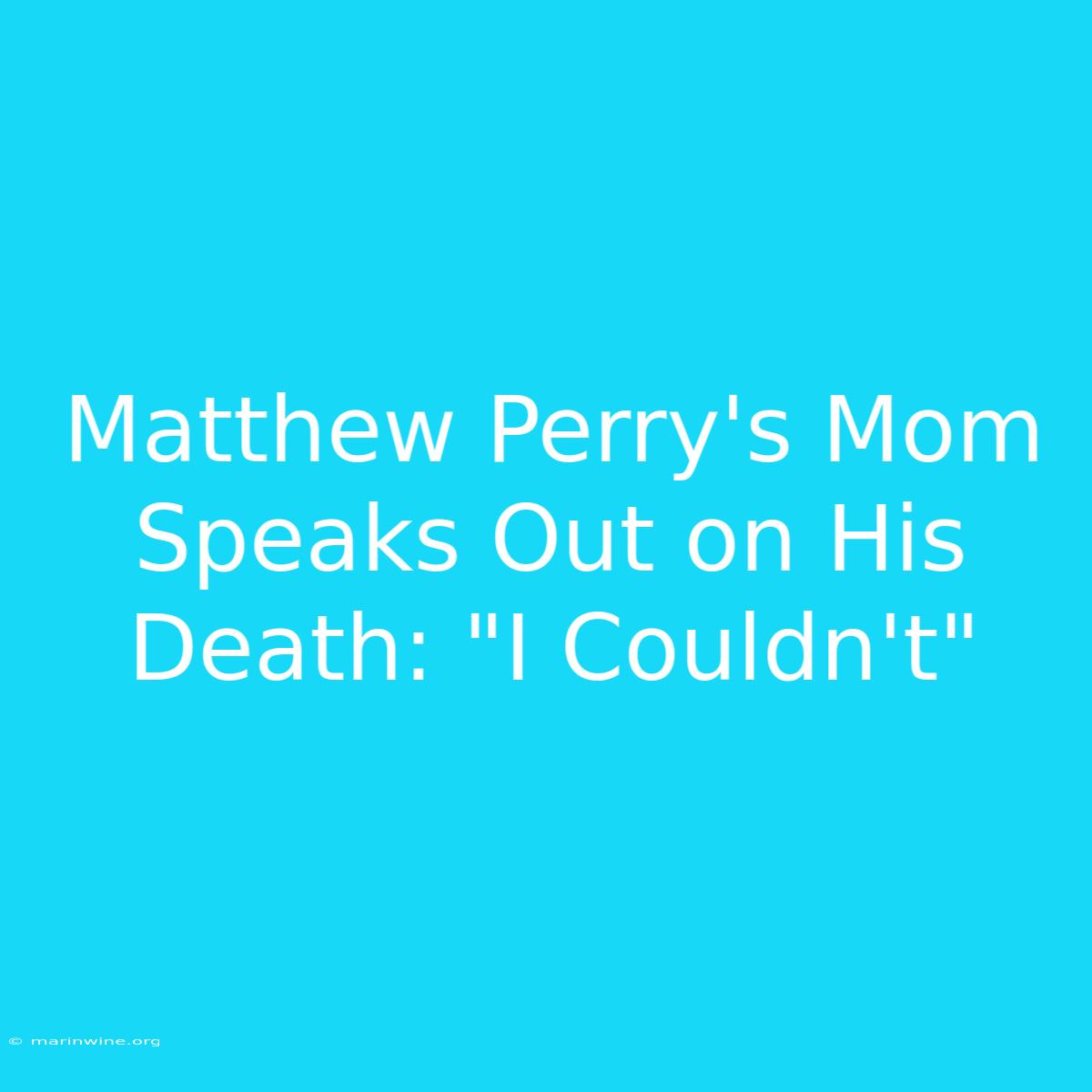 Matthew Perry's Mom Speaks Out On His Death: 