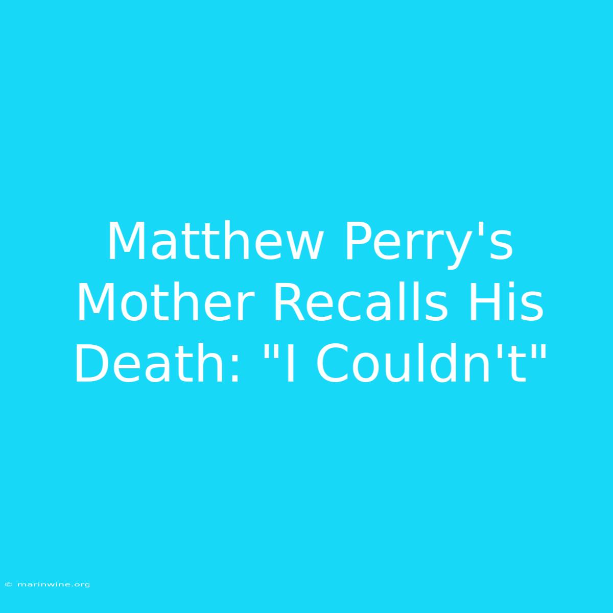 Matthew Perry's Mother Recalls His Death: 