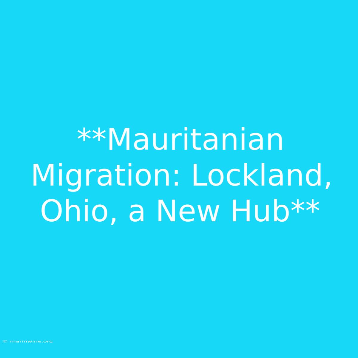 **Mauritanian Migration: Lockland, Ohio, A New Hub** 