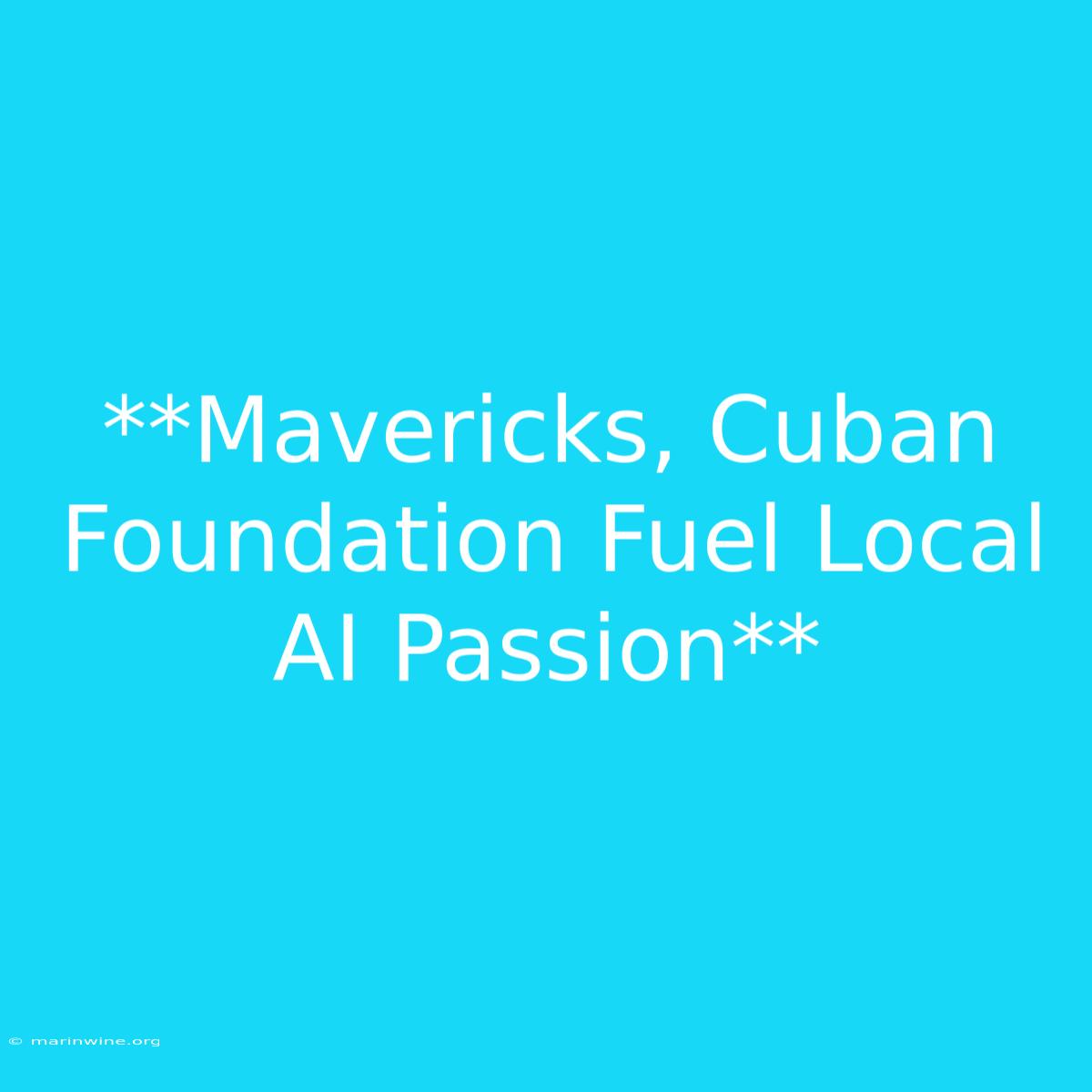 **Mavericks, Cuban Foundation Fuel Local AI Passion**