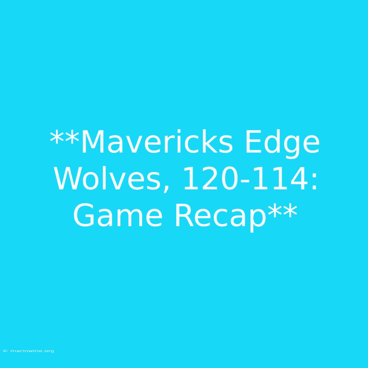 **Mavericks Edge Wolves, 120-114: Game Recap**