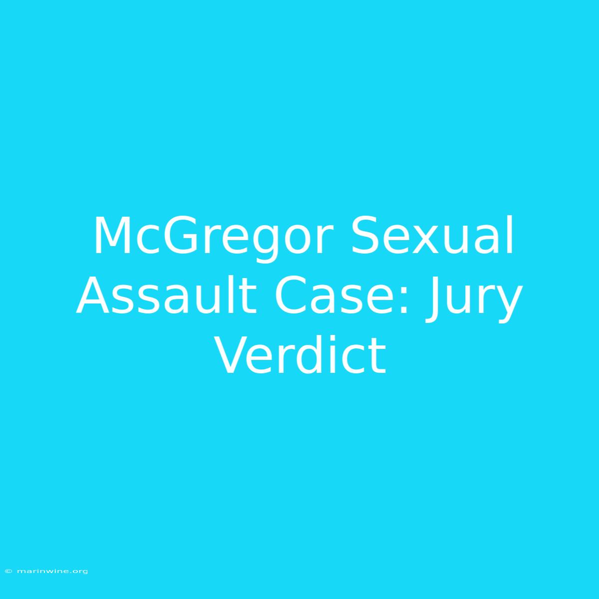 McGregor Sexual Assault Case: Jury Verdict