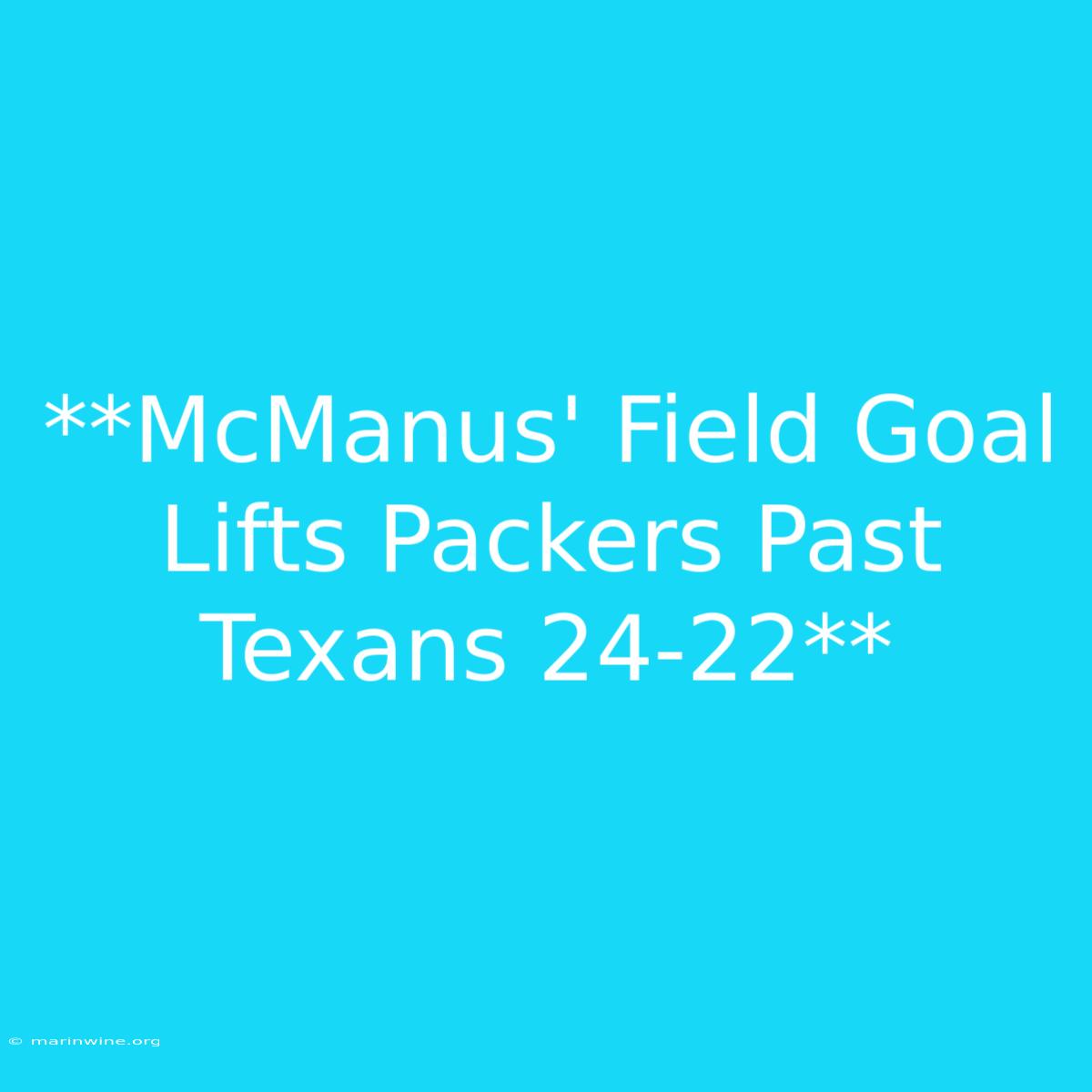 **McManus' Field Goal Lifts Packers Past Texans 24-22**