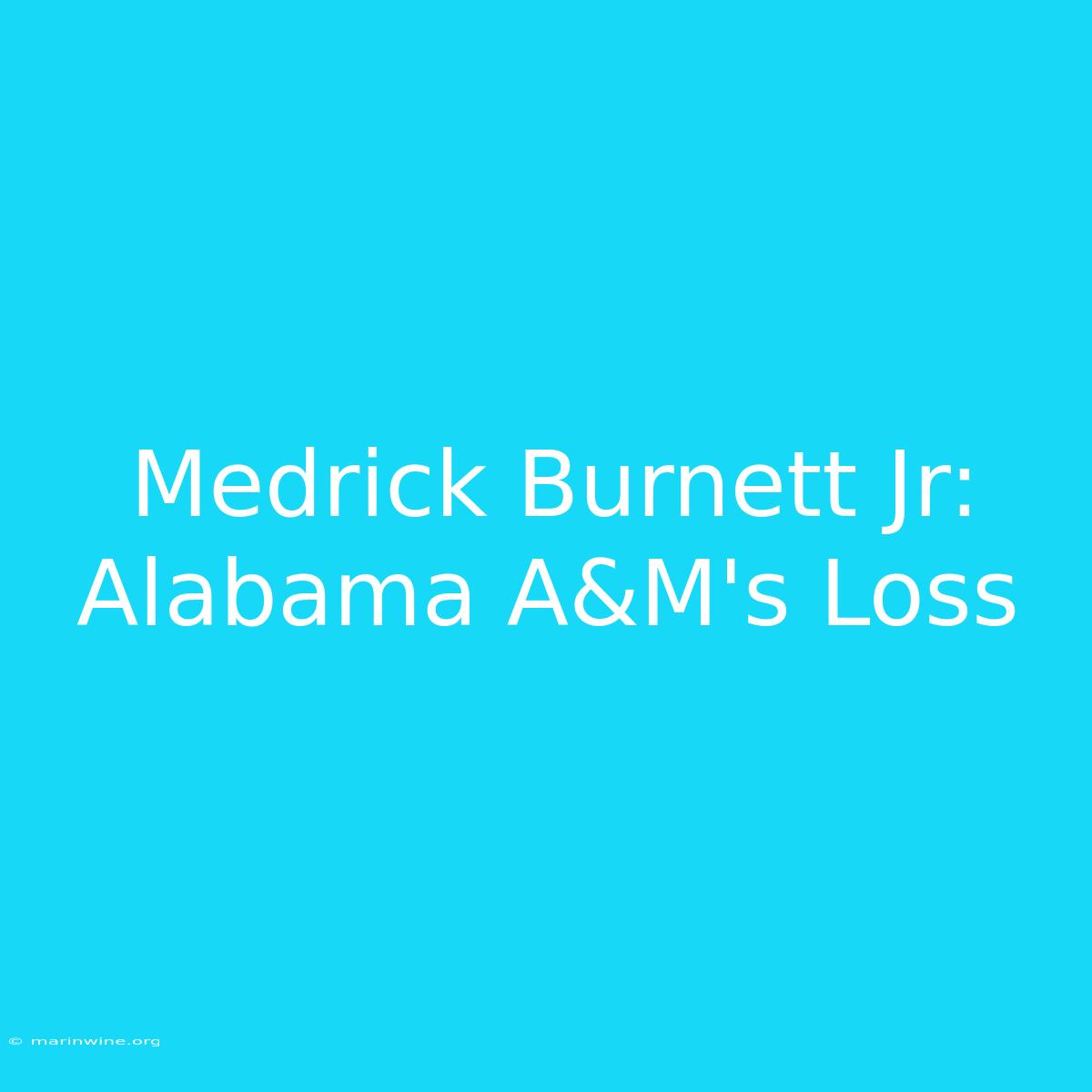 Medrick Burnett Jr: Alabama A&M's Loss