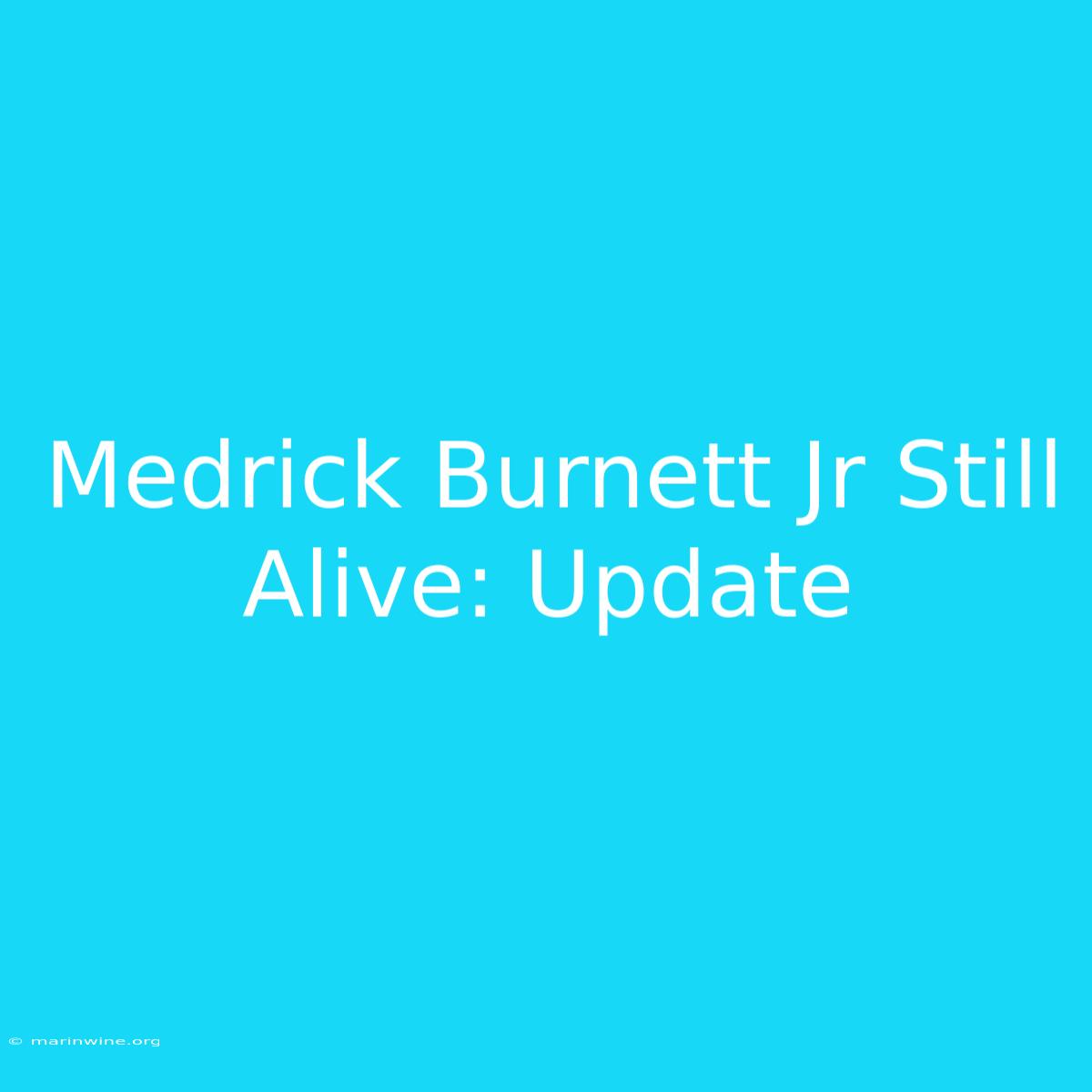 Medrick Burnett Jr Still Alive: Update