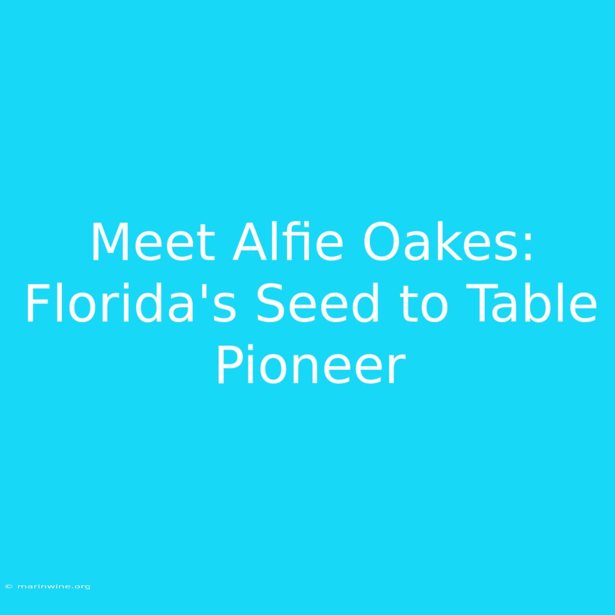 Meet Alfie Oakes: Florida's Seed To Table Pioneer