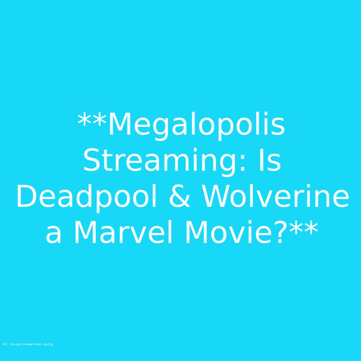 **Megalopolis Streaming: Is Deadpool & Wolverine A Marvel Movie?** 