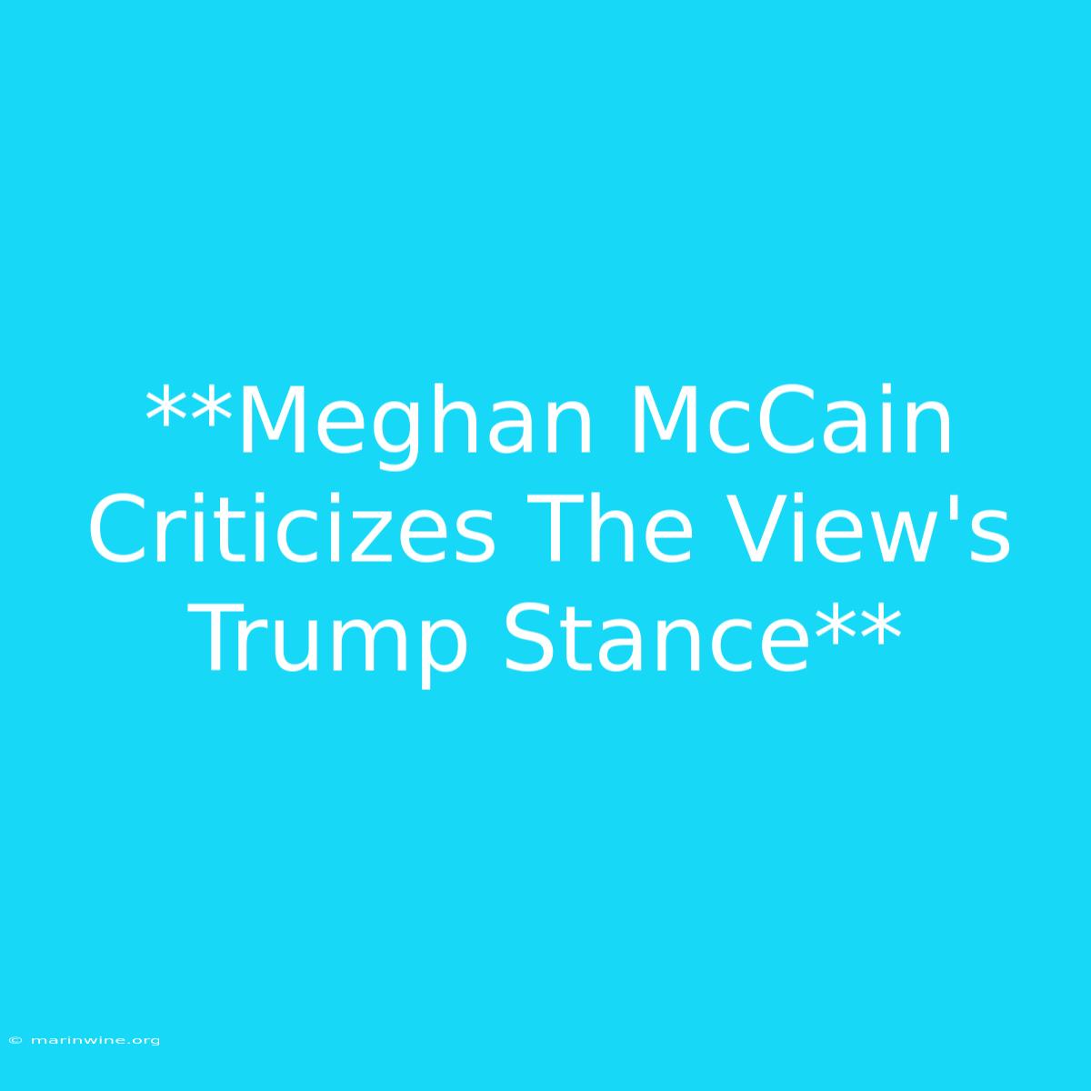 **Meghan McCain Criticizes The View's Trump Stance**