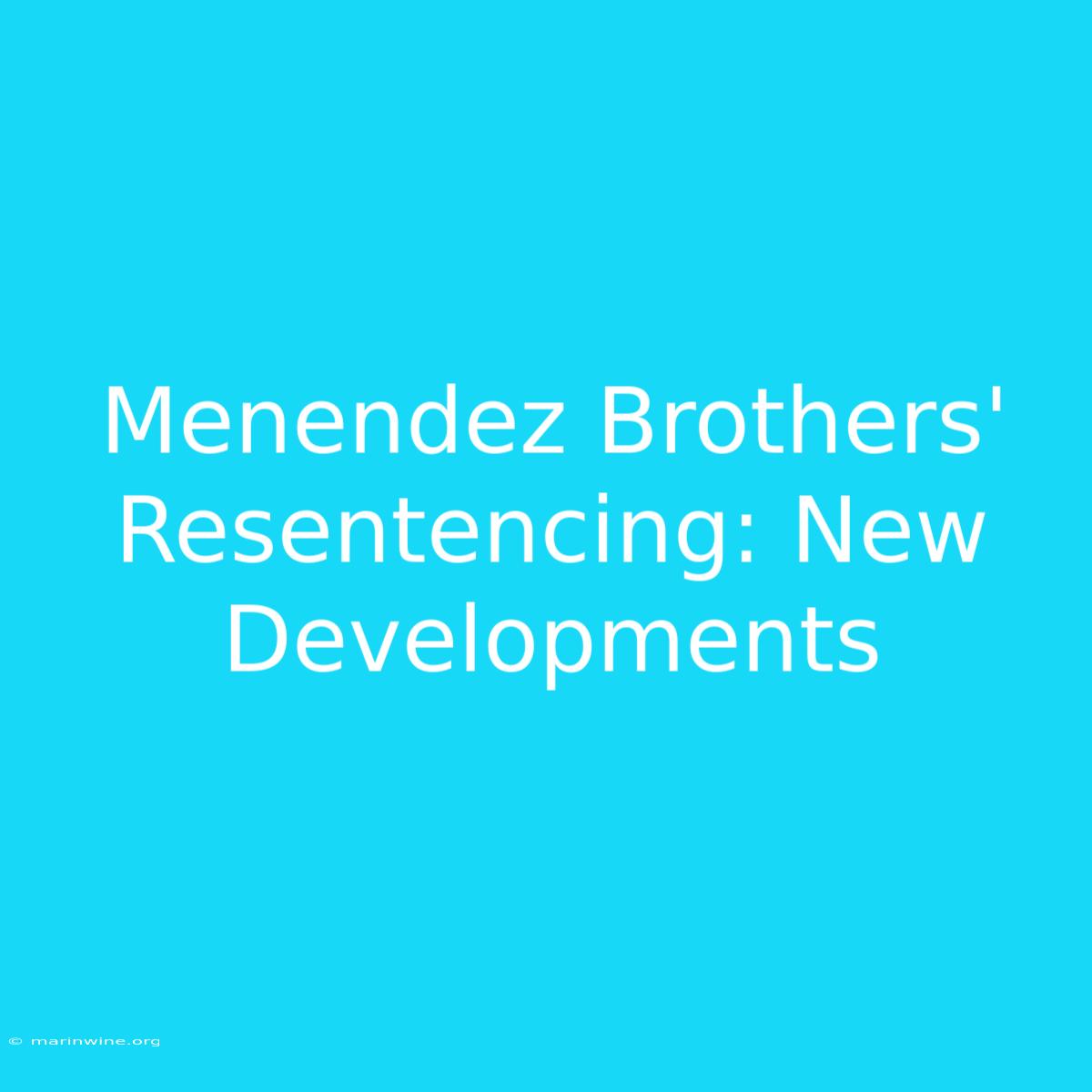 Menendez Brothers' Resentencing: New Developments