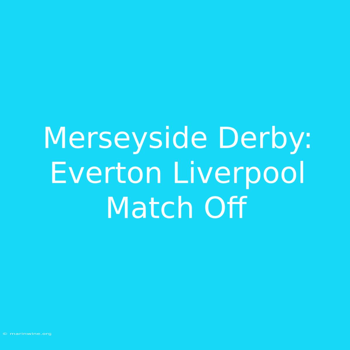 Merseyside Derby: Everton Liverpool Match Off