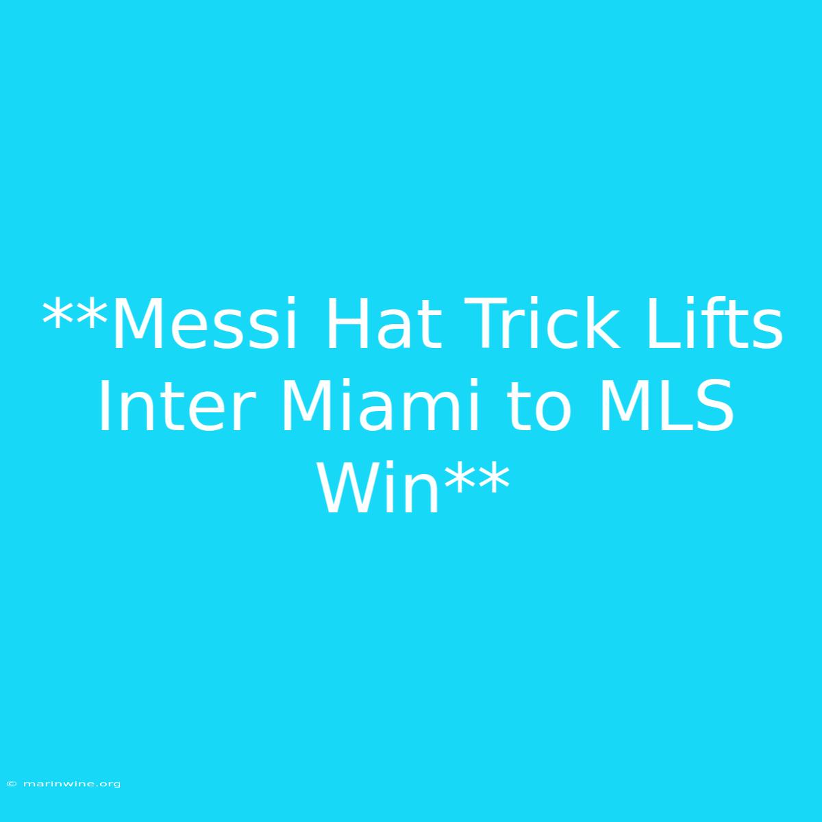 **Messi Hat Trick Lifts Inter Miami To MLS Win**