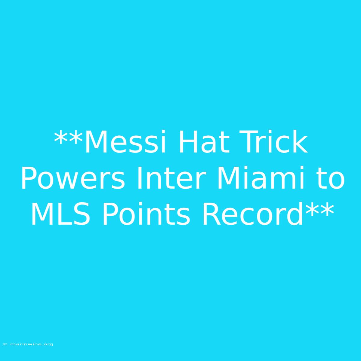 **Messi Hat Trick Powers Inter Miami To MLS Points Record**