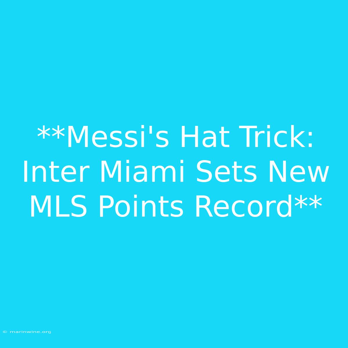 **Messi's Hat Trick: Inter Miami Sets New MLS Points Record** 