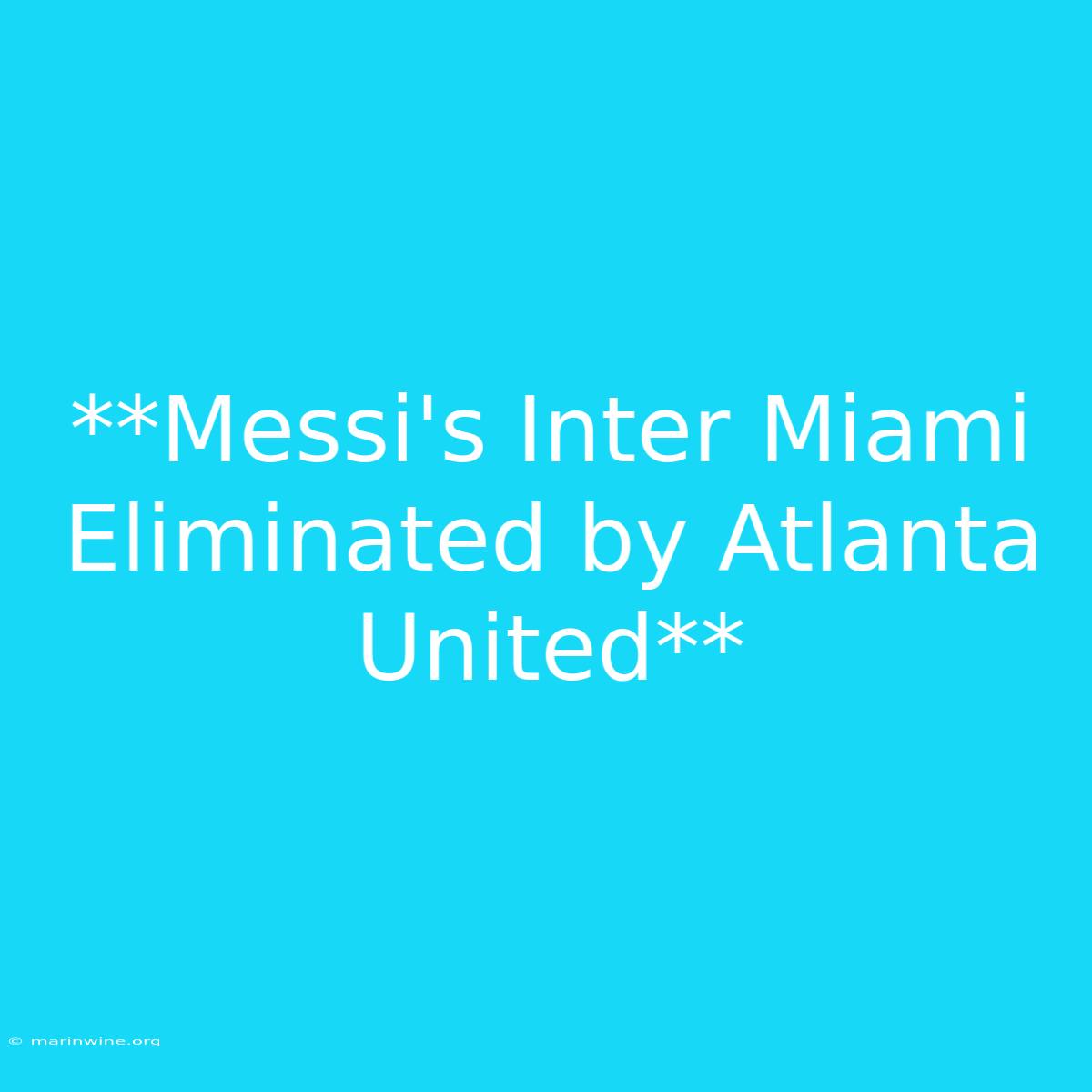 **Messi's Inter Miami Eliminated By Atlanta United**