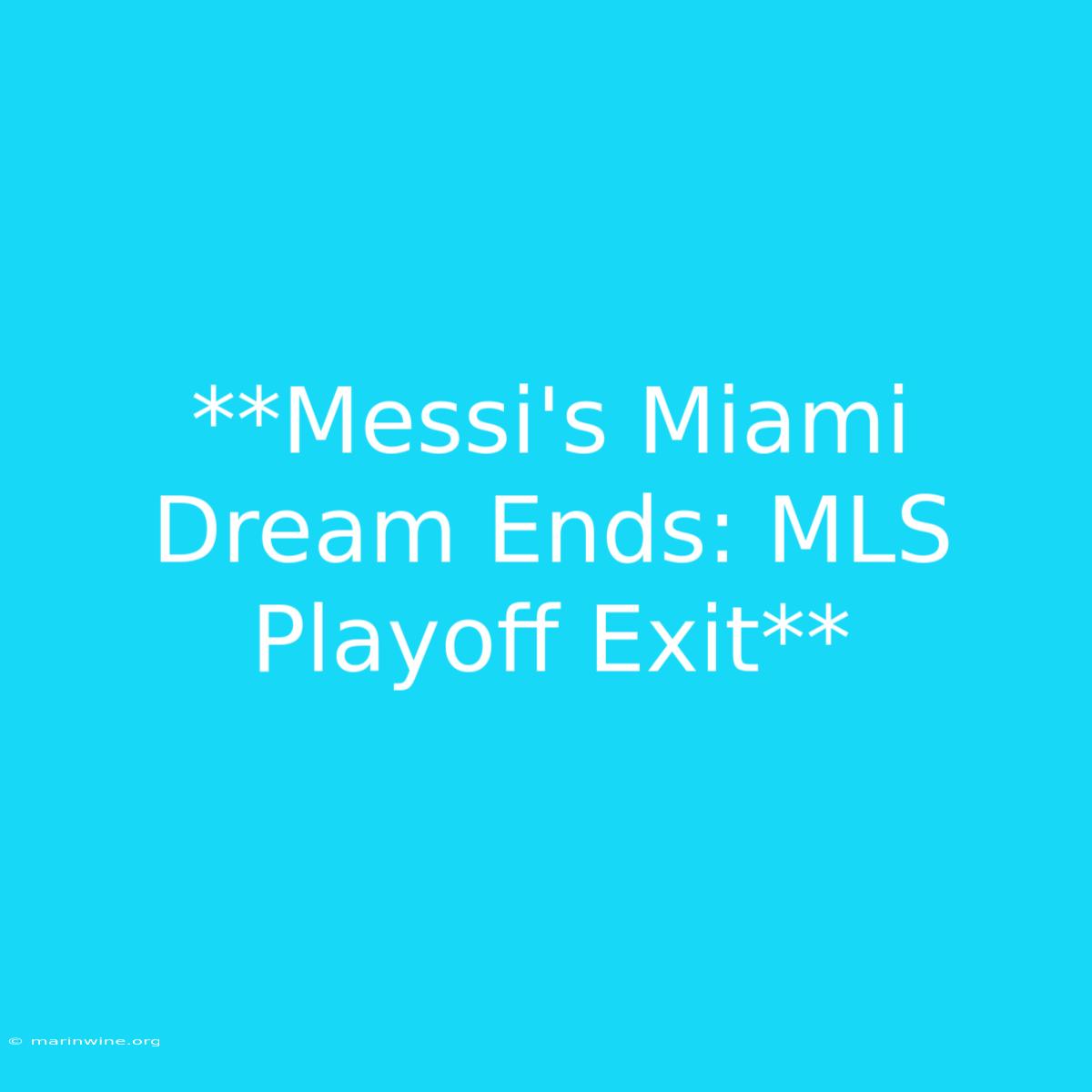 **Messi's Miami Dream Ends: MLS Playoff Exit**