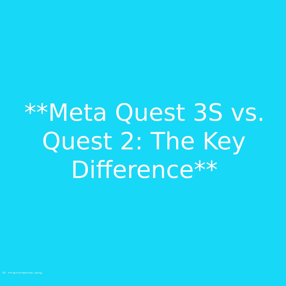 **Meta Quest 3S Vs. Quest 2: The Key Difference**