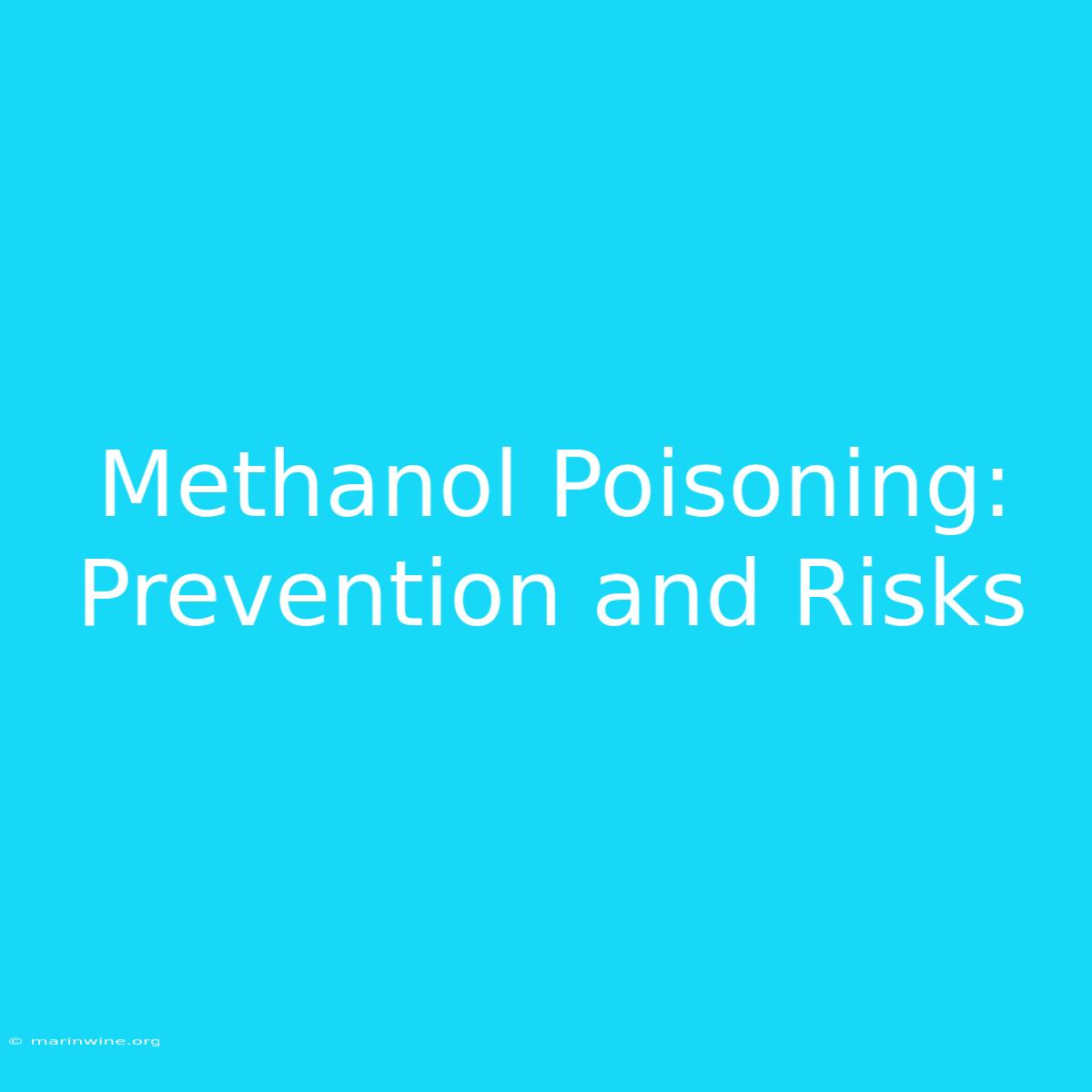 Methanol Poisoning: Prevention And Risks