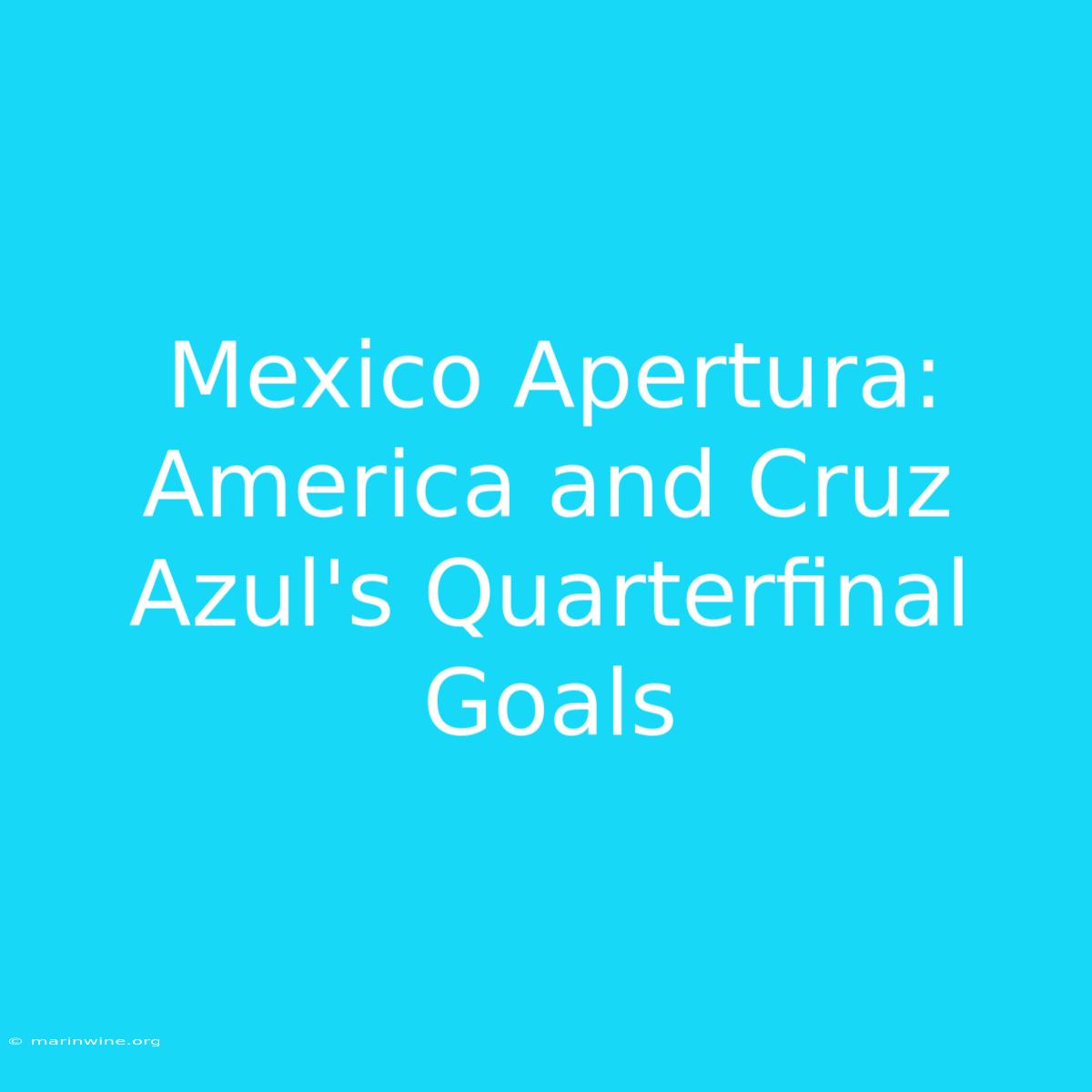 Mexico Apertura: America And Cruz Azul's Quarterfinal Goals