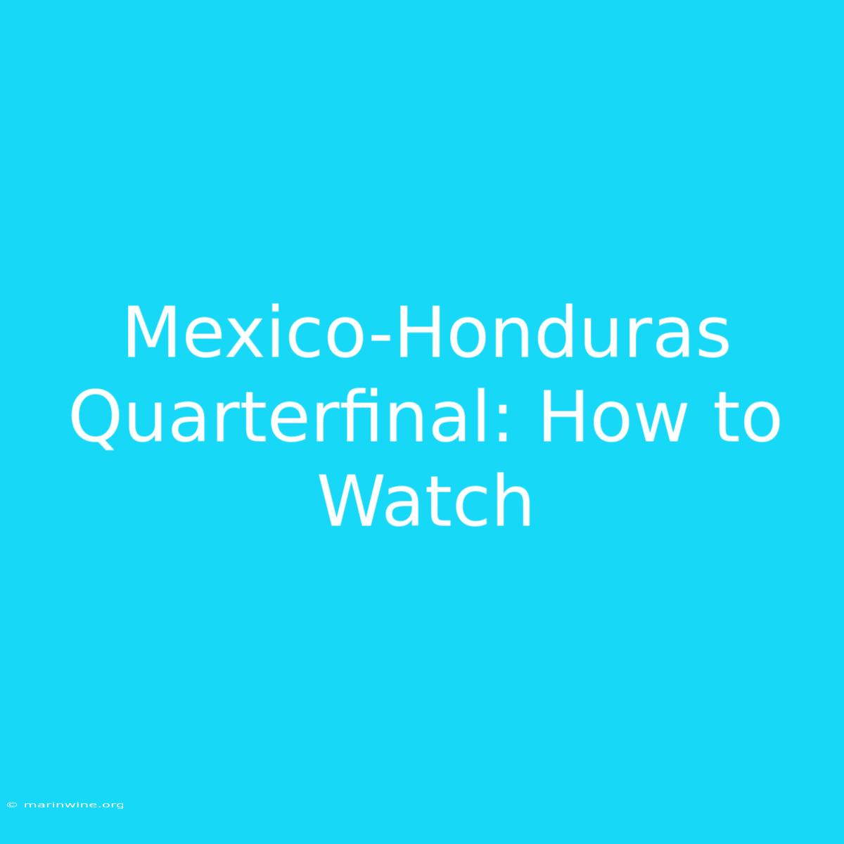 Mexico-Honduras Quarterfinal: How To Watch