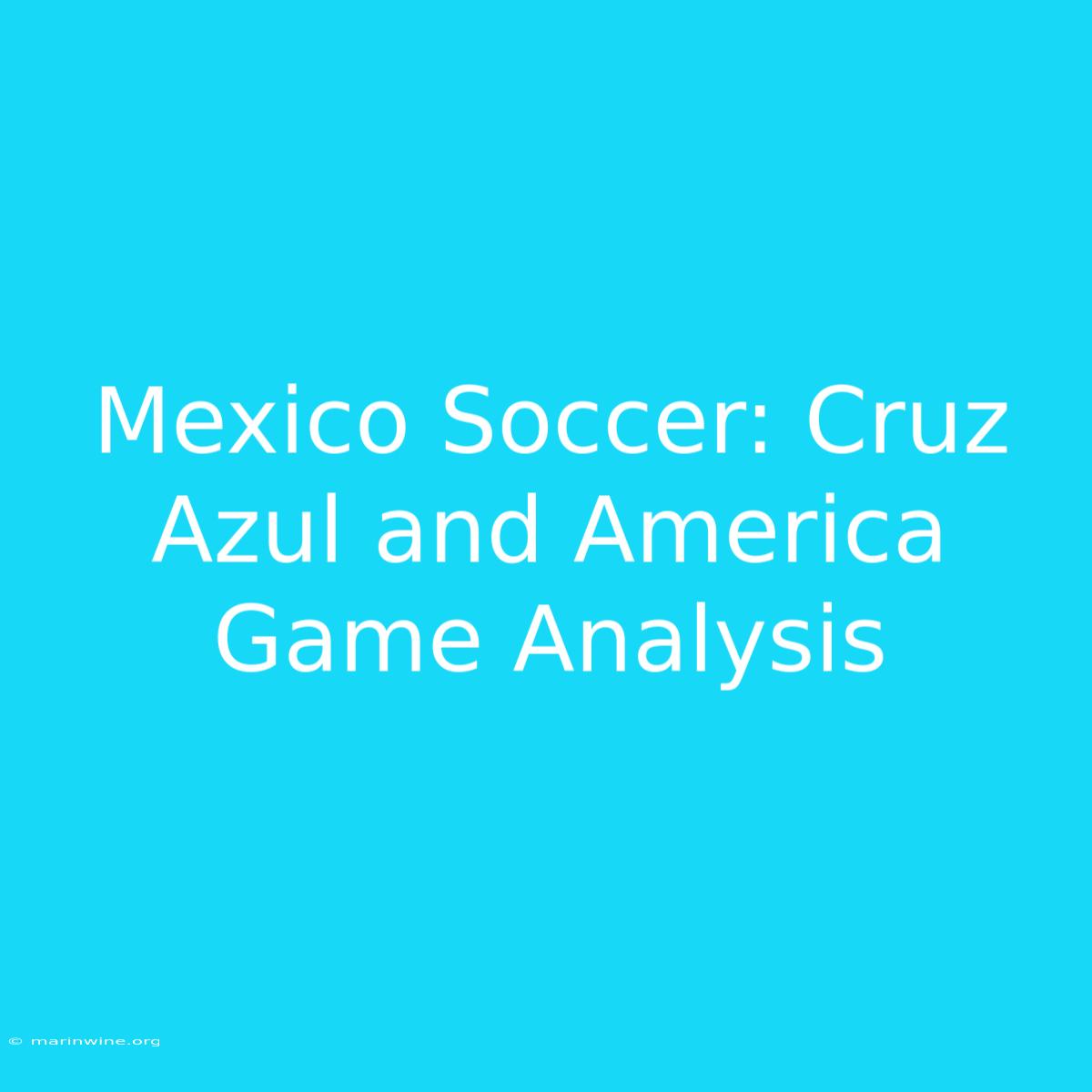 Mexico Soccer: Cruz Azul And America Game Analysis