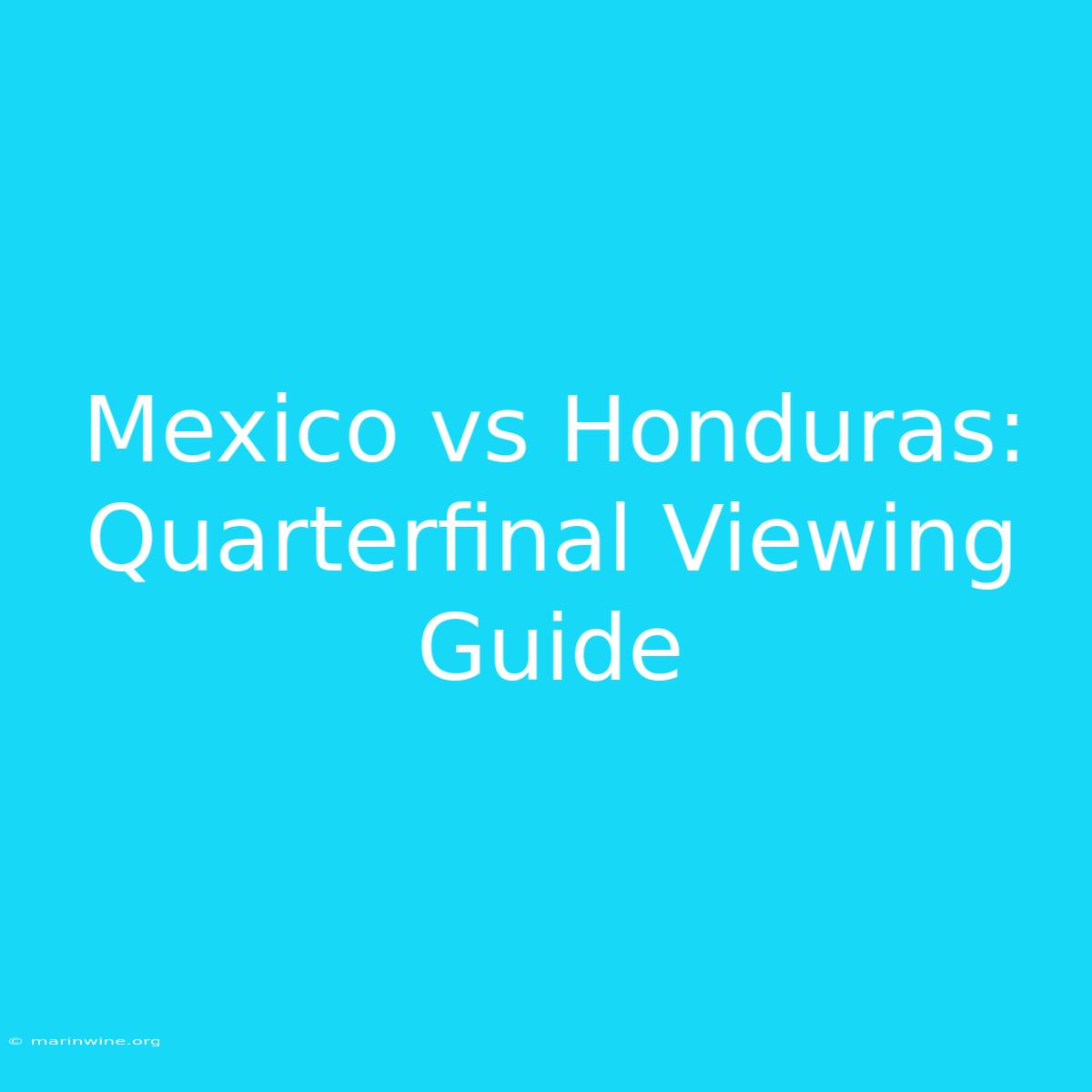 Mexico Vs Honduras: Quarterfinal Viewing Guide