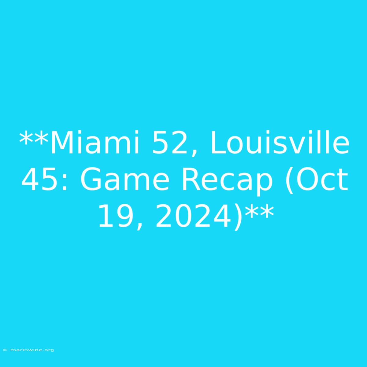 **Miami 52, Louisville 45: Game Recap (Oct 19, 2024)**