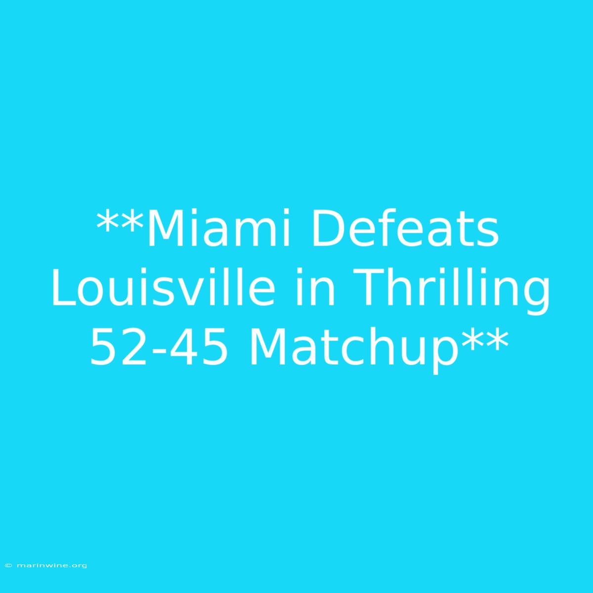 **Miami Defeats Louisville In Thrilling 52-45 Matchup** 